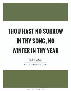 Thou hast no sorrow in thy song, no winter in thy year Picture Quote #1