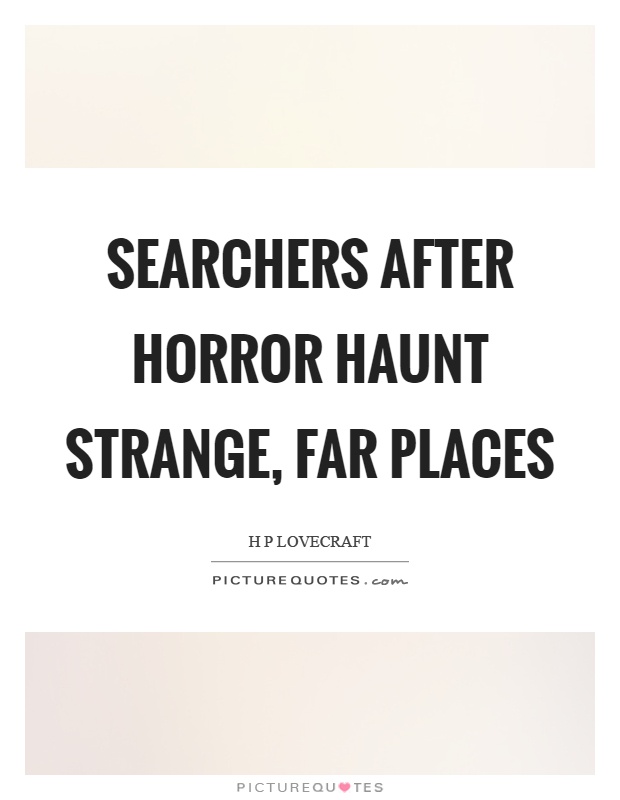 Searchers after horror haunt strange, far places Picture Quote #1