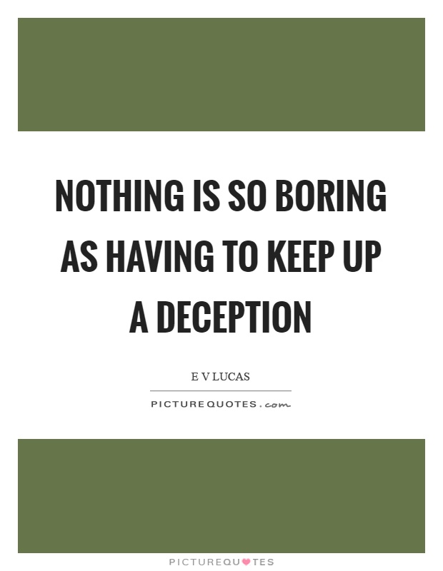 Nothing is so boring as having to keep up a deception Picture Quote #1