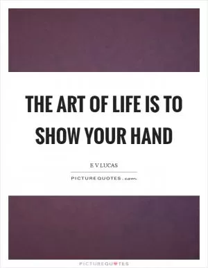 The art of life is to show your hand Picture Quote #1