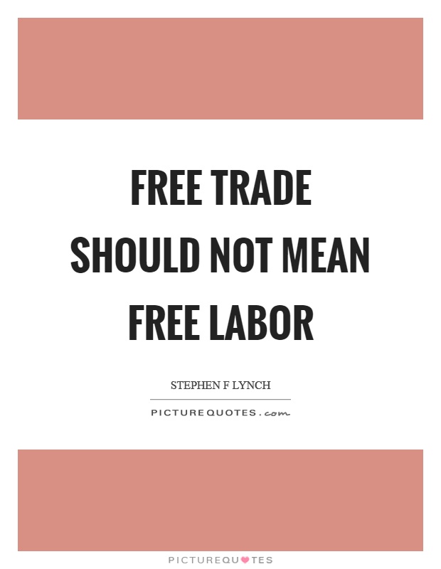 Free trade should not mean free labor Picture Quote #1