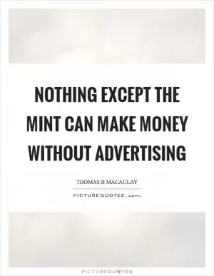 Nothing except the mint can make money without advertising Picture Quote #1