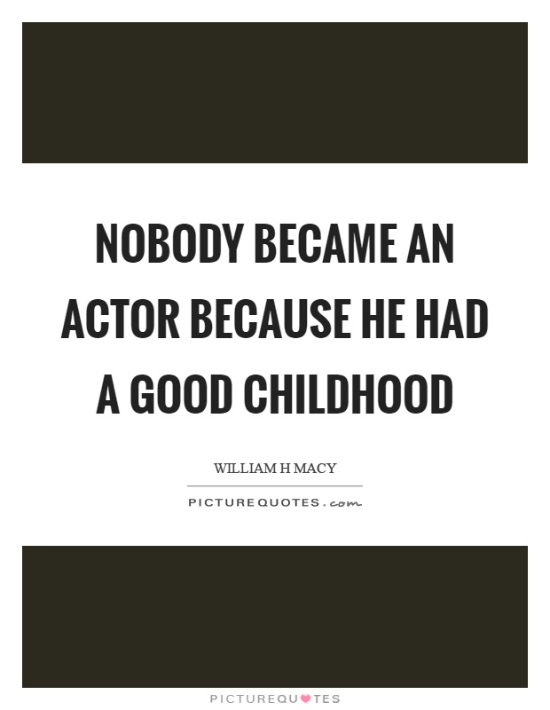 Nobody became an actor because he had a good childhood Picture Quote #1
