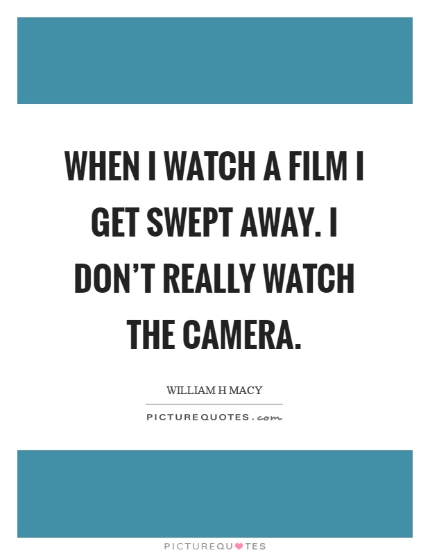 When I watch a film I get swept away. I don't really watch the camera Picture Quote #1