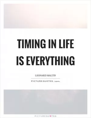 Timing in life is everything Picture Quote #1