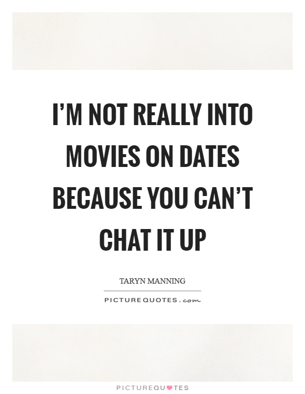 I'm not really into movies on dates because you can't chat it up Picture Quote #1