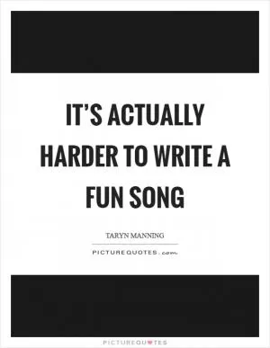 It’s actually harder to write a fun song Picture Quote #1