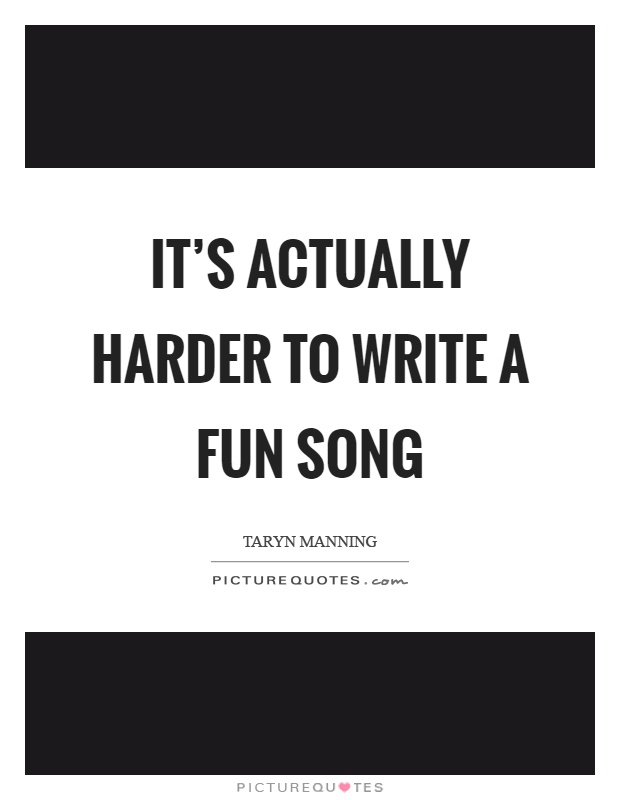 It's actually harder to write a fun song Picture Quote #1