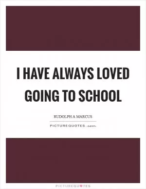 I have always loved going to school Picture Quote #1