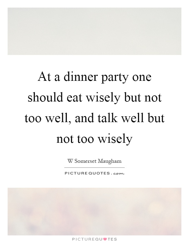 At a dinner party one should eat wisely but not too well, and talk well but not too wisely Picture Quote #1