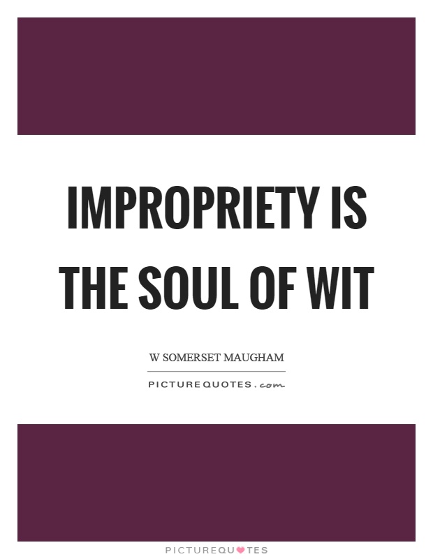 Impropriety is the soul of wit Picture Quote #1
