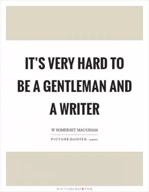 It’s very hard to be a gentleman and a writer Picture Quote #1