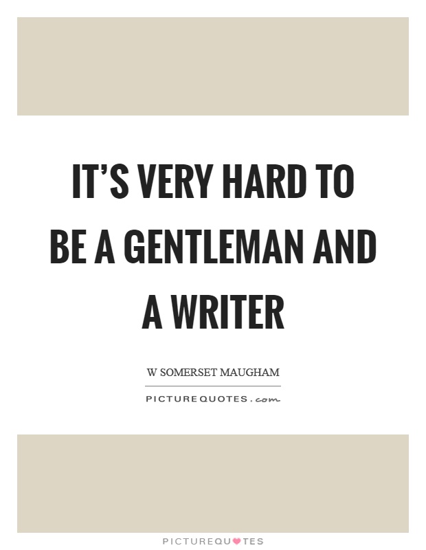 It's very hard to be a gentleman and a writer Picture Quote #1
