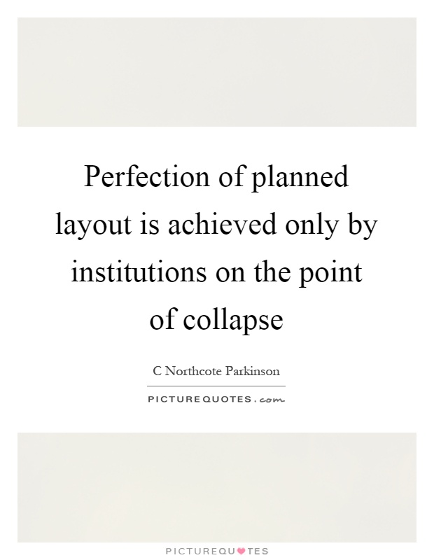 Perfection of planned layout is achieved only by institutions on the point of collapse Picture Quote #1