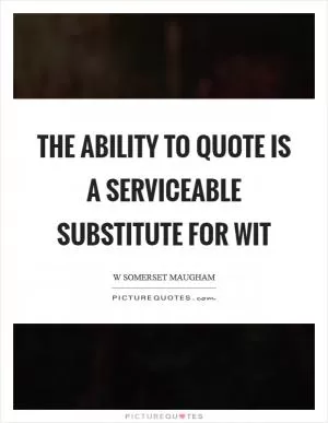 The ability to quote is a serviceable substitute for wit Picture Quote #1