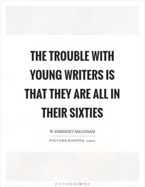 The trouble with young writers is that they are all in their sixties Picture Quote #1