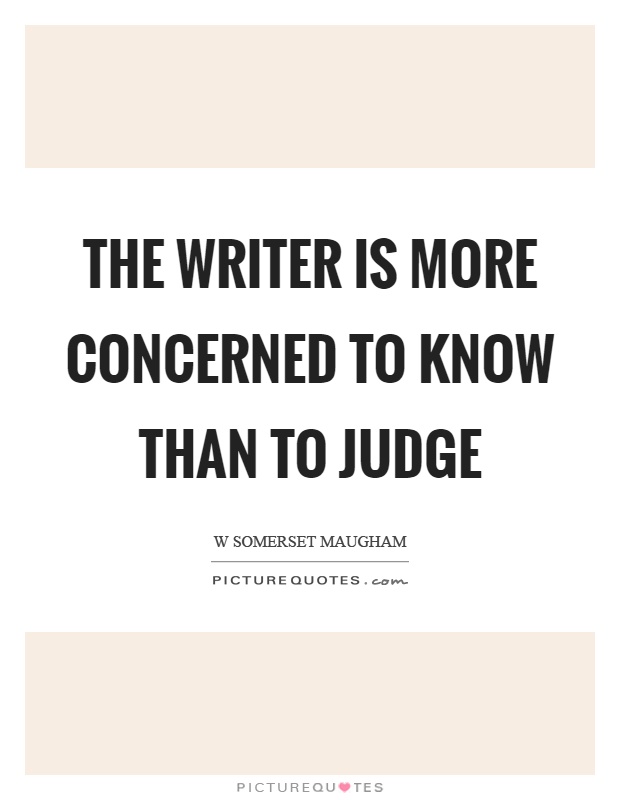 The writer is more concerned to know than to judge Picture Quote #1