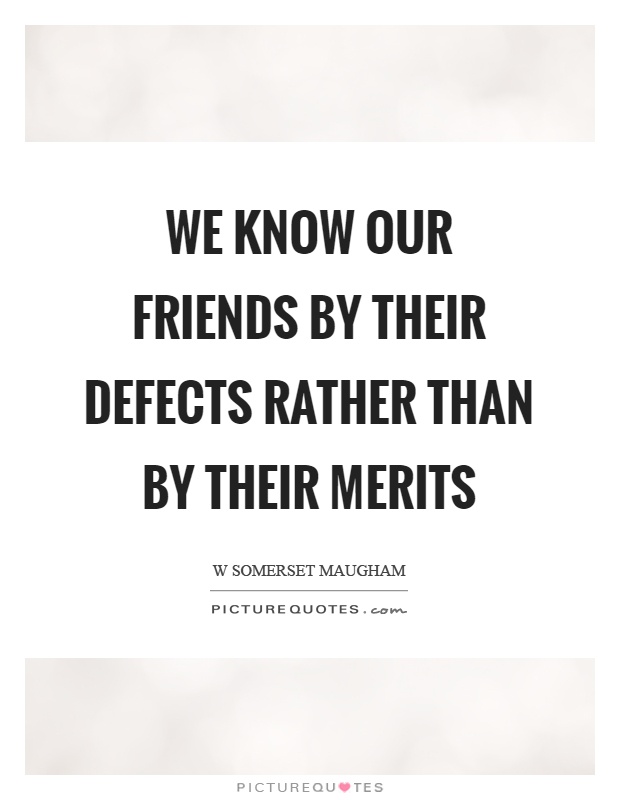 We know our friends by their defects rather than by their merits Picture Quote #1