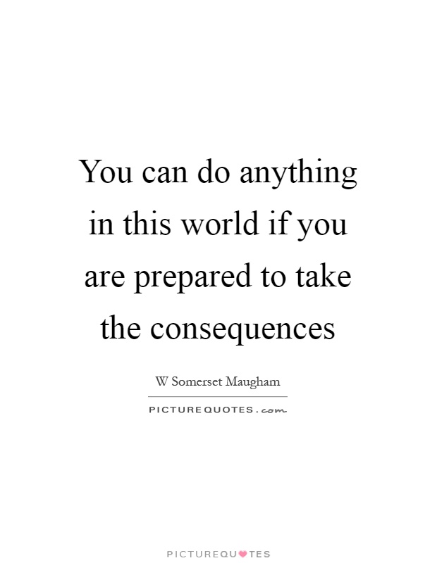 You can do anything in this world if you are prepared to take the consequences Picture Quote #1
