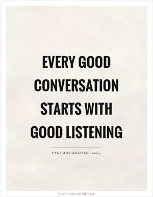 Every good conversation starts with good listening Picture Quote #1