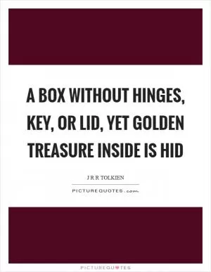 A box without hinges, key, or lid, yet golden treasure inside is hid Picture Quote #1