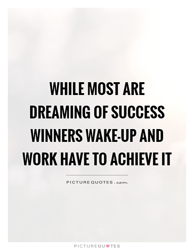 While most are dreaming of success winners wake-up and work have to achieve it Picture Quote #1