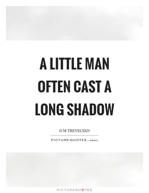 A little man often cast a long shadow Picture Quote #1