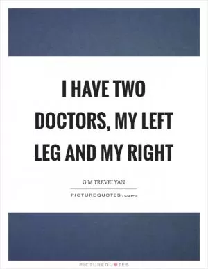 I have two doctors, my left leg and my right Picture Quote #1