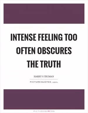 Intense feeling too often obscures the truth Picture Quote #1