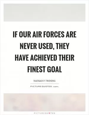 If our air forces are never used, they have achieved their finest goal Picture Quote #1