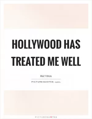 Hollywood has treated me well Picture Quote #1
