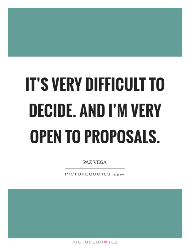 It's very difficult to decide. And I'm very open to proposals Picture Quote #1