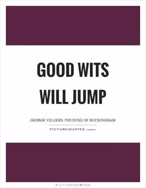 Good wits will jump Picture Quote #1
