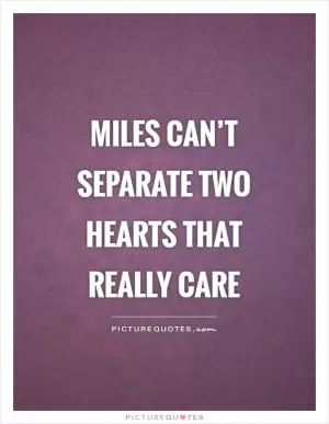 Miles can’t separate two hearts that really care Picture Quote #1
