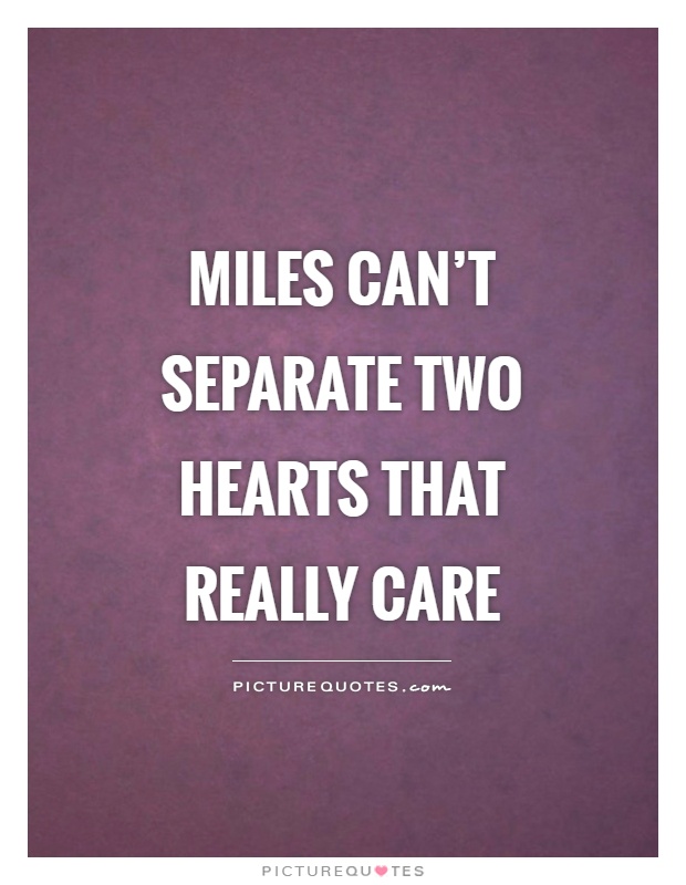 Miles can't separate two hearts that really care Picture Quote #1