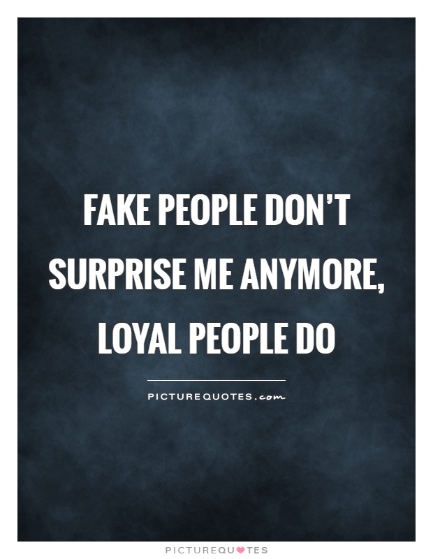 Fake people don't surprise me anymore, loyal people do Picture Quote #1