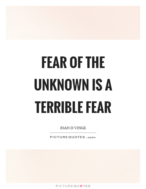 Fear of the unknown is a terrible fear Picture Quote #1