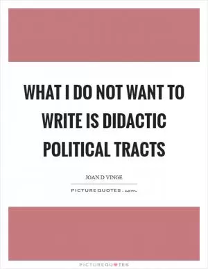 What I do not want to write is didactic political tracts Picture Quote #1