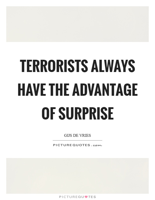 Terrorists always have the advantage of surprise Picture Quote #1