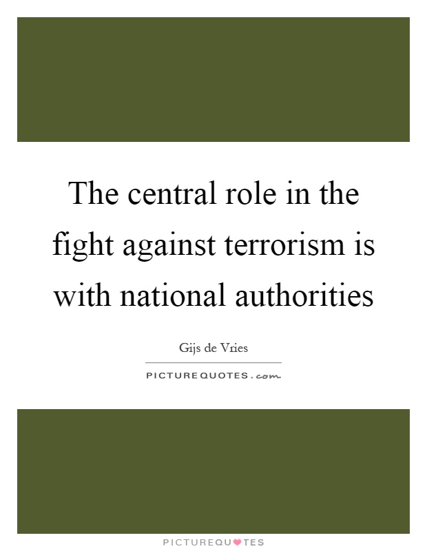 The central role in the fight against terrorism is with national authorities Picture Quote #1