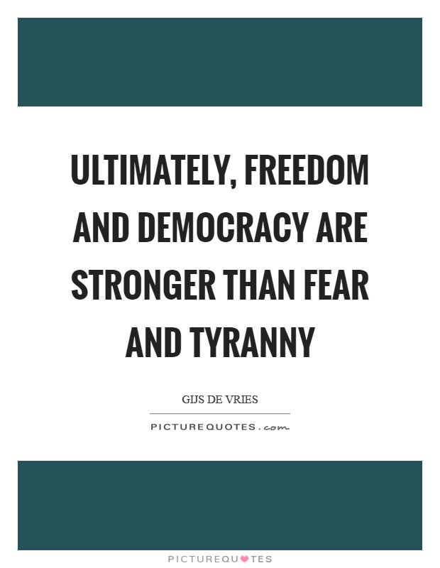 Ultimately, freedom and democracy are stronger than fear and tyranny Picture Quote #1