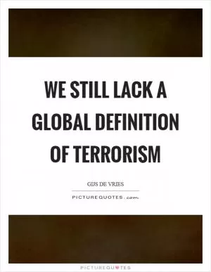 We still lack a global definition of terrorism Picture Quote #1