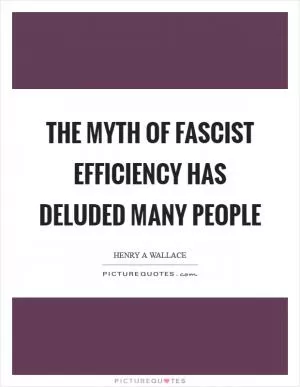 The myth of fascist efficiency has deluded many people Picture Quote #1