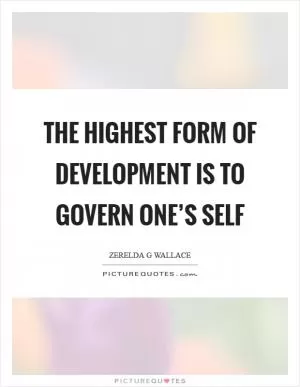 The highest form of development is to govern one’s self Picture Quote #1