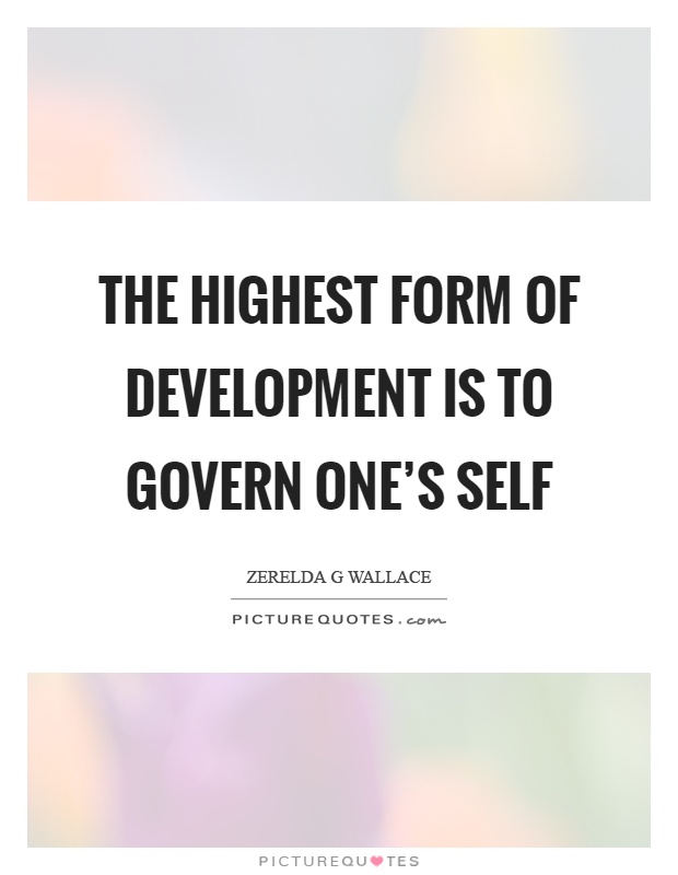 The highest form of development is to govern one's self Picture Quote #1
