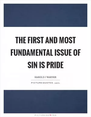 The first and most fundamental issue of sin is pride Picture Quote #1