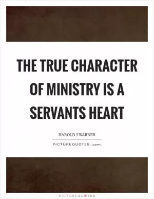 The true character of ministry is a servants heart Picture Quote #1