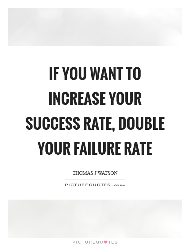 If you want to increase your success rate, double your failure rate Picture Quote #1