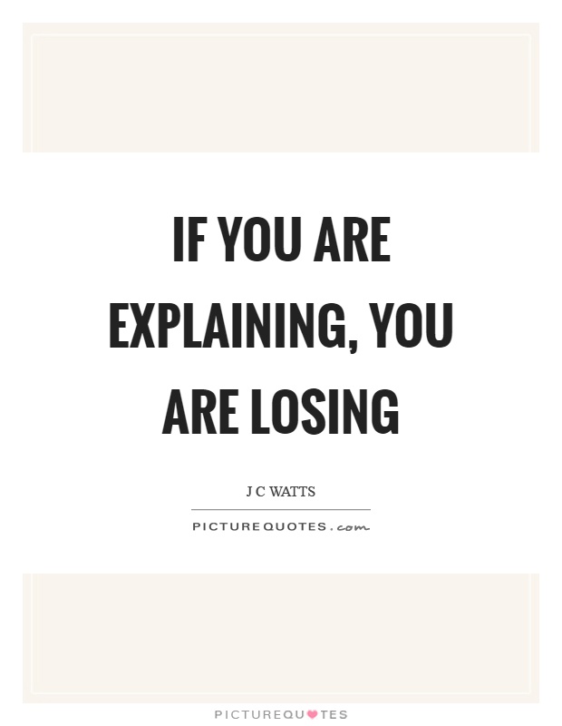 If you are explaining, you are losing Picture Quote #1