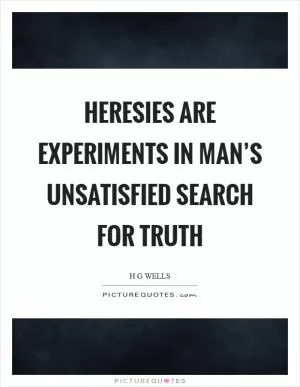 Heresies are experiments in man’s unsatisfied search for truth Picture Quote #1